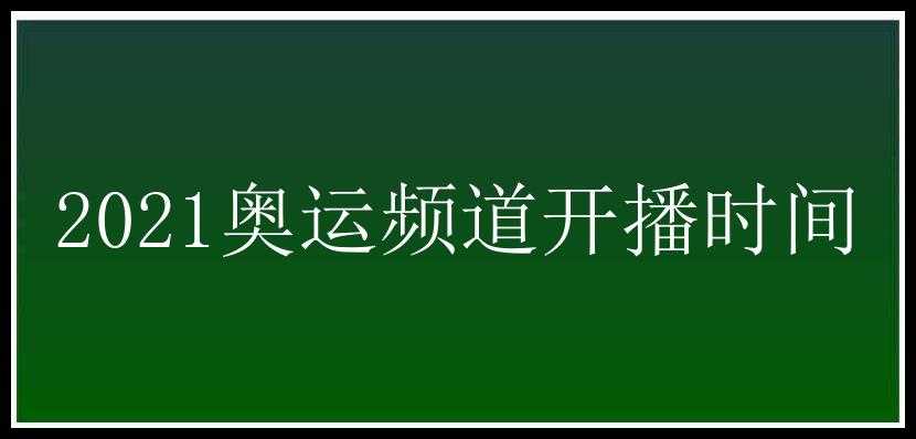 2021奥运频道开播时间