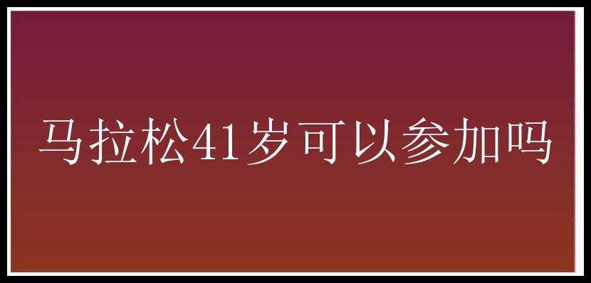 马拉松41岁可以参加吗