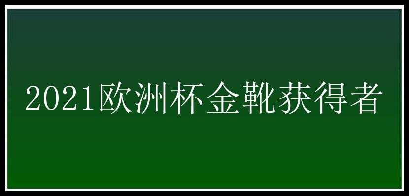 2021欧洲杯金靴获得者