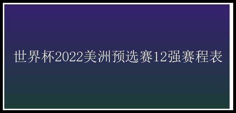 世界杯2022美洲预选赛12强赛程表