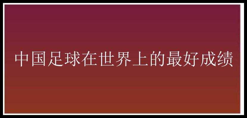 中国足球在世界上的最好成绩