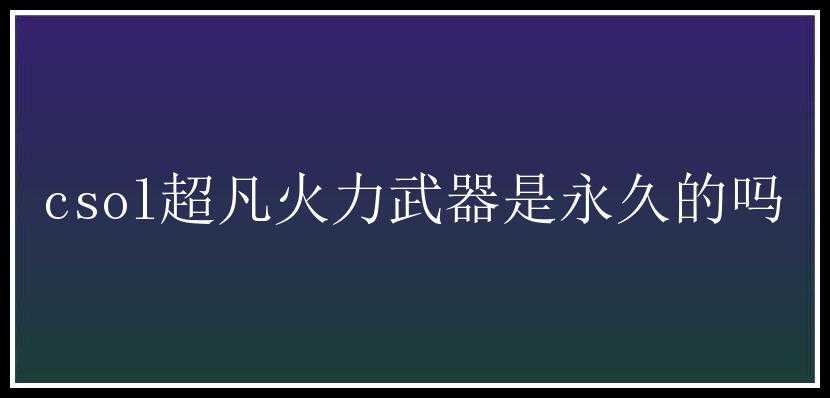 csol超凡火力武器是永久的吗