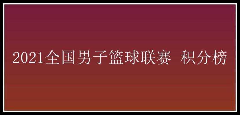 2021全国男子篮球联赛 积分榜