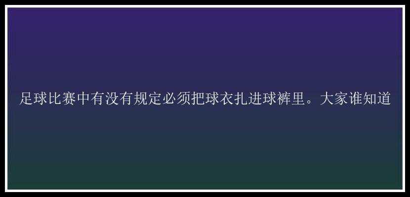 足球比赛中有没有规定必须把球衣扎进球裤里。大家谁知道