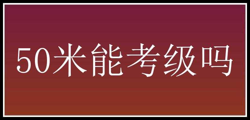 50米能考级吗