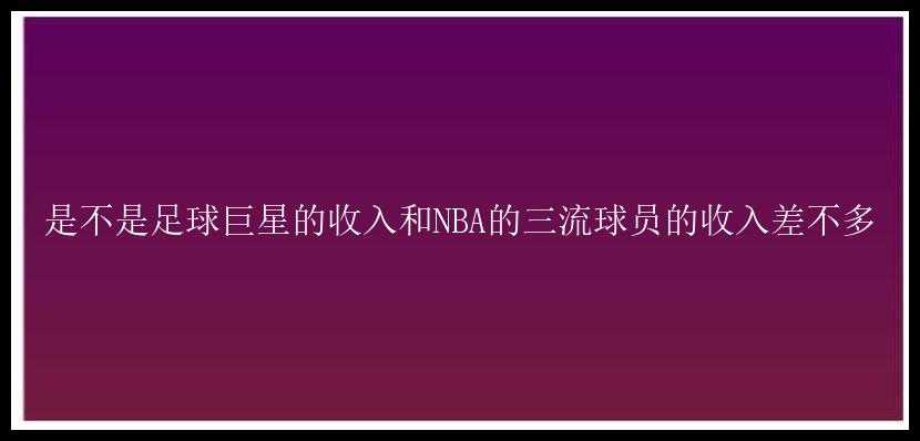 是不是足球巨星的收入和NBA的三流球员的收入差不多