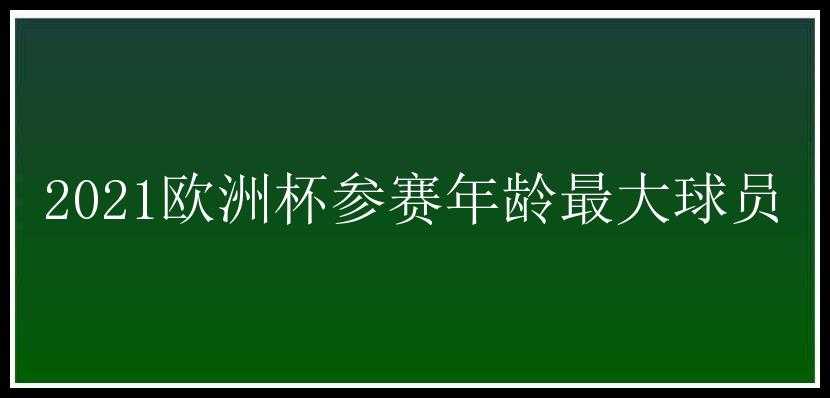 2021欧洲杯参赛年龄最大球员