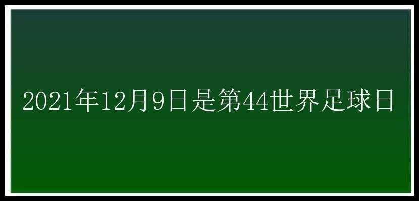 2021年12月9日是第44世界足球日