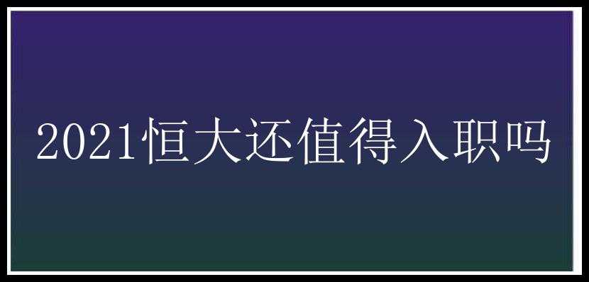 2021恒大还值得入职吗