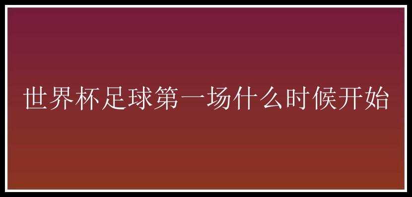 世界杯足球第一场什么时候开始