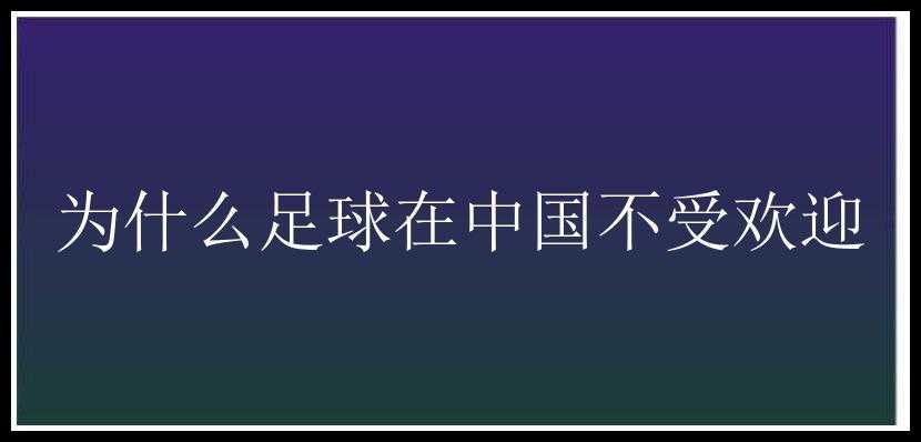 为什么足球在中国不受欢迎