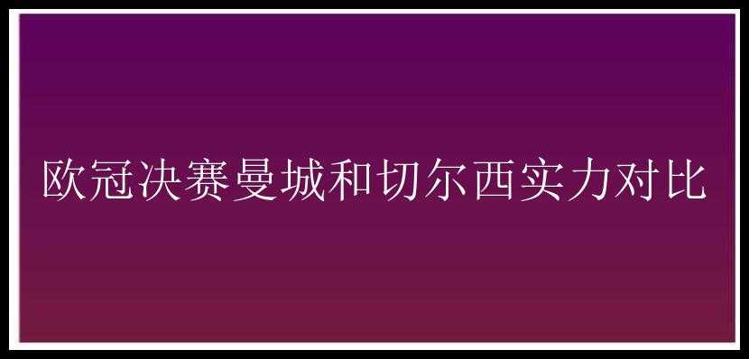 欧冠决赛曼城和切尔西实力对比