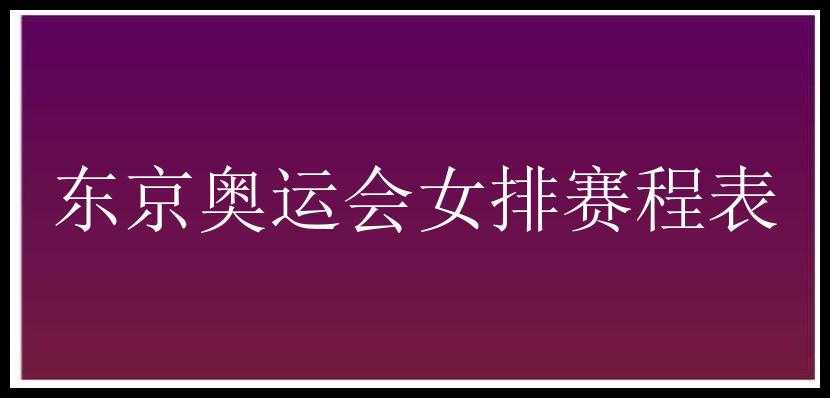 东京奥运会女排赛程表