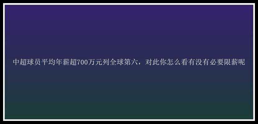 中超球员平均年薪超700万元列全球第六，对此你怎么看有没有必要限薪呢