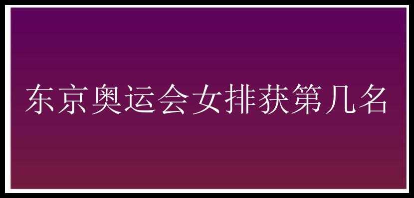 东京奥运会女排获第几名