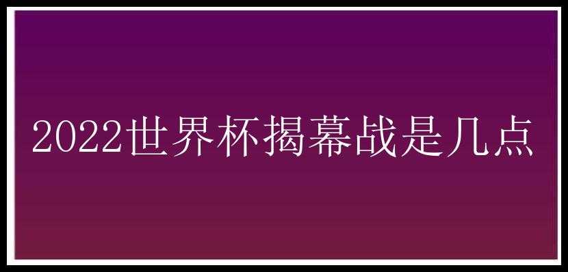 2022世界杯揭幕战是几点