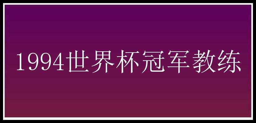 1994世界杯冠军教练