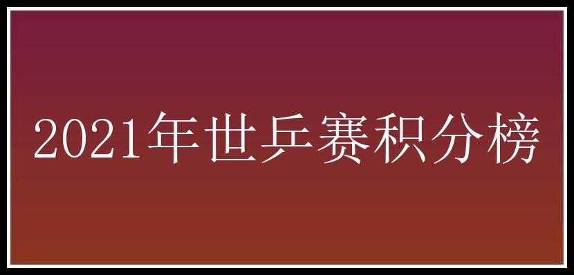 2021年世乒赛积分榜