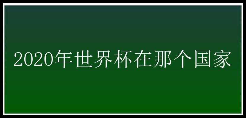 2020年世界杯在那个国家