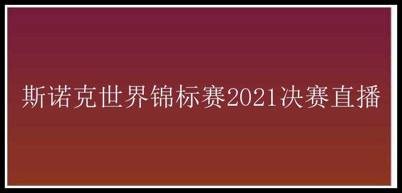 斯诺克世界锦标赛2021决赛直播