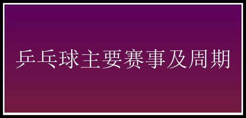 乒乓球主要赛事及周期