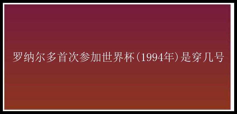 罗纳尔多首次参加世界杯(1994年)是穿几号