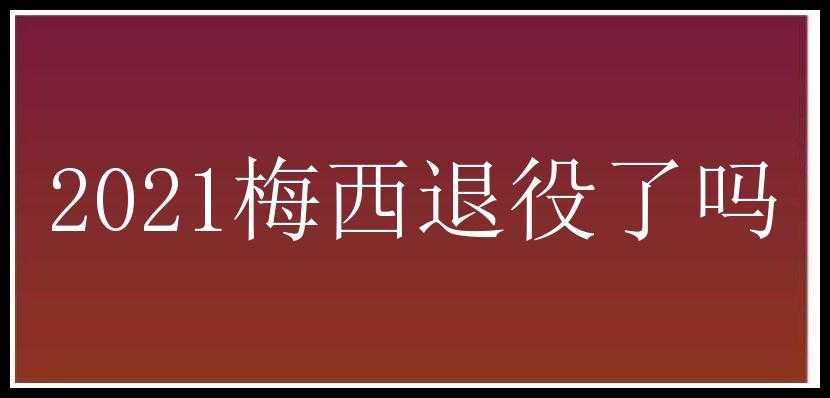 2021梅西退役了吗