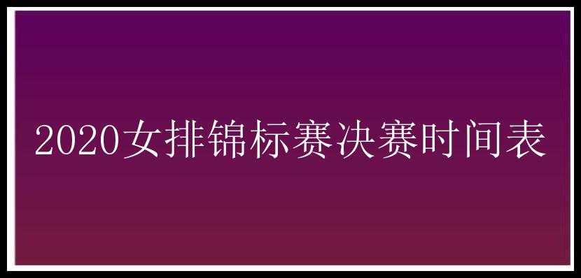 2020女排锦标赛决赛时间表