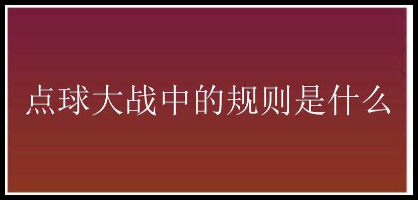 点球大战中的规则是什么