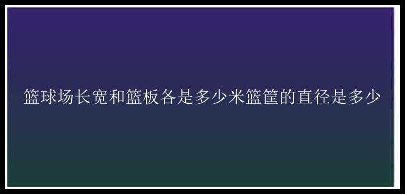 篮球场长宽和篮板各是多少米篮筐的直径是多少