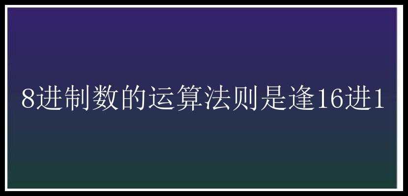 8进制数的运算法则是逢16进1