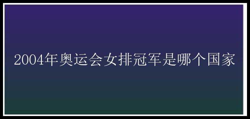 2004年奥运会女排冠军是哪个国家