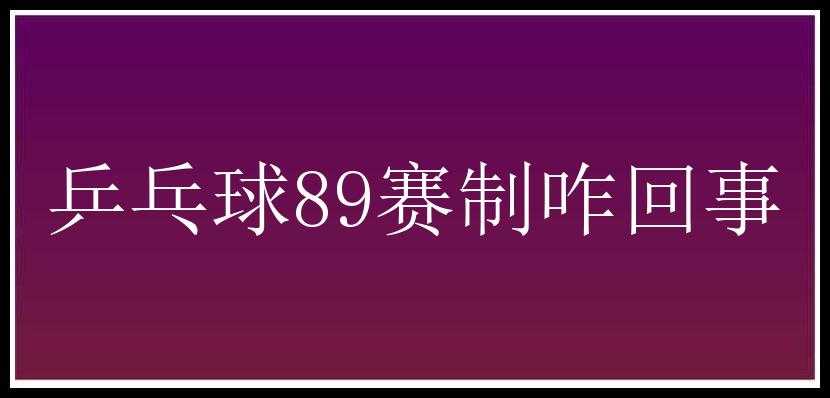 乒乓球89赛制咋回事