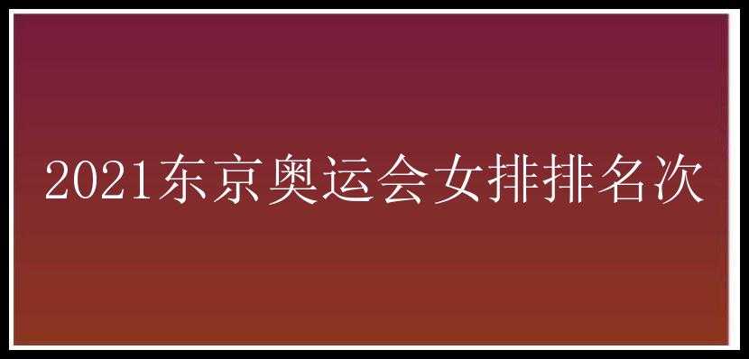 2021东京奥运会女排排名次