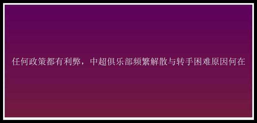 任何政策都有利弊，中超俱乐部频繁解散与转手困难原因何在