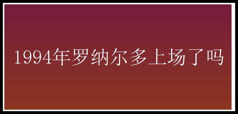 1994年罗纳尔多上场了吗