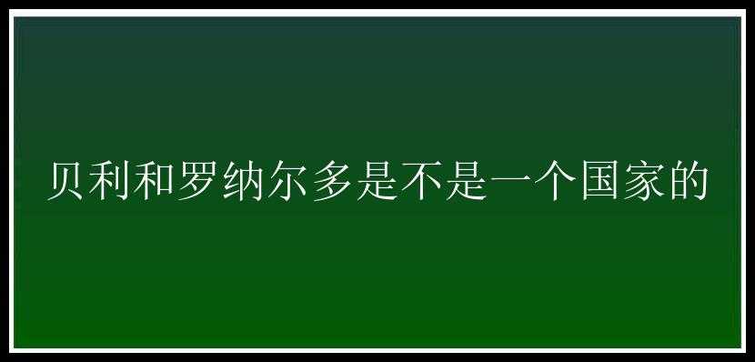 贝利和罗纳尔多是不是一个国家的