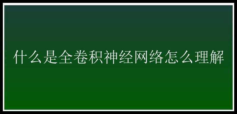 什么是全卷积神经网络怎么理解