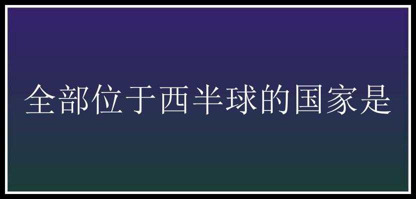 全部位于西半球的国家是