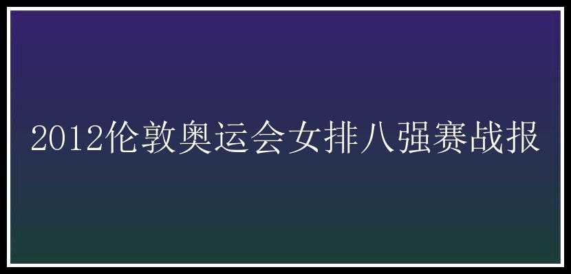 2012伦敦奥运会女排八强赛战报