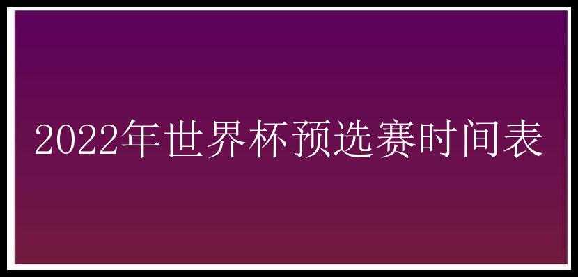 2022年世界杯预选赛时间表