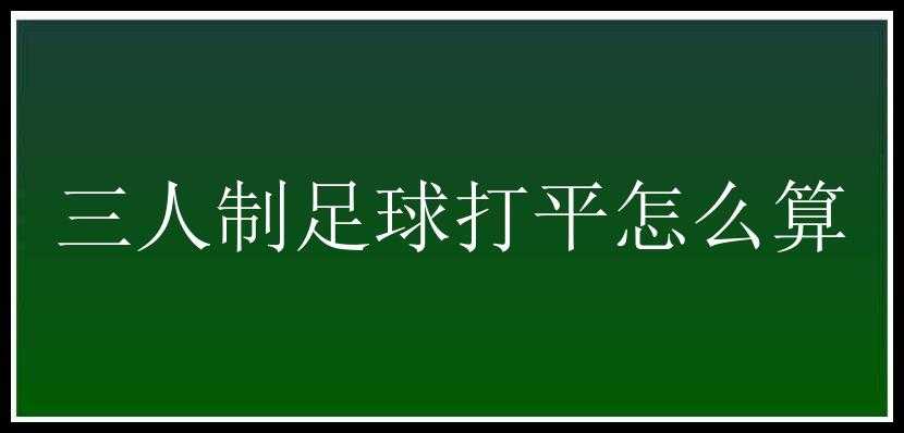 三人制足球打平怎么算