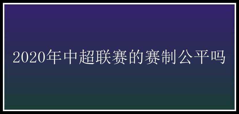 2020年中超联赛的赛制公平吗