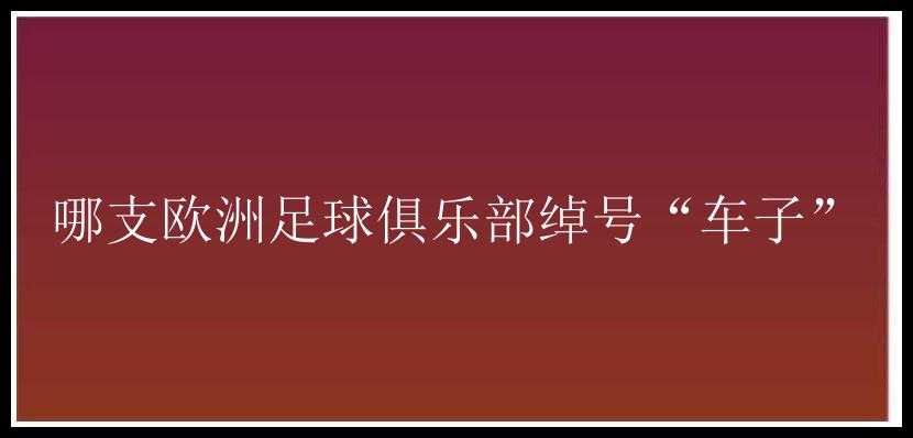 哪支欧洲足球俱乐部绰号“车子”