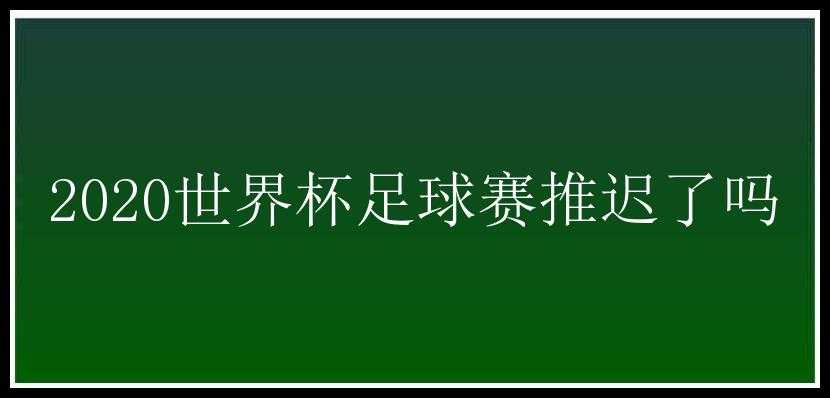 2020世界杯足球赛推迟了吗