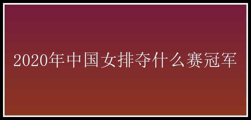 2020年中国女排夺什么赛冠军