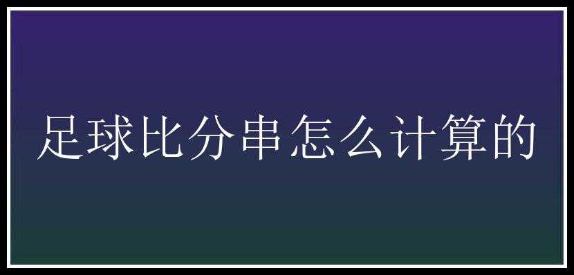 足球比分串怎么计算的