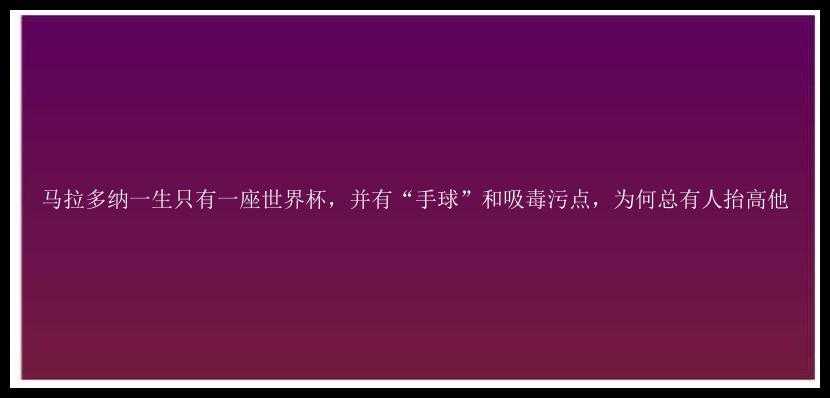 马拉多纳一生只有一座世界杯，并有“手球”和吸毒污点，为何总有人抬高他