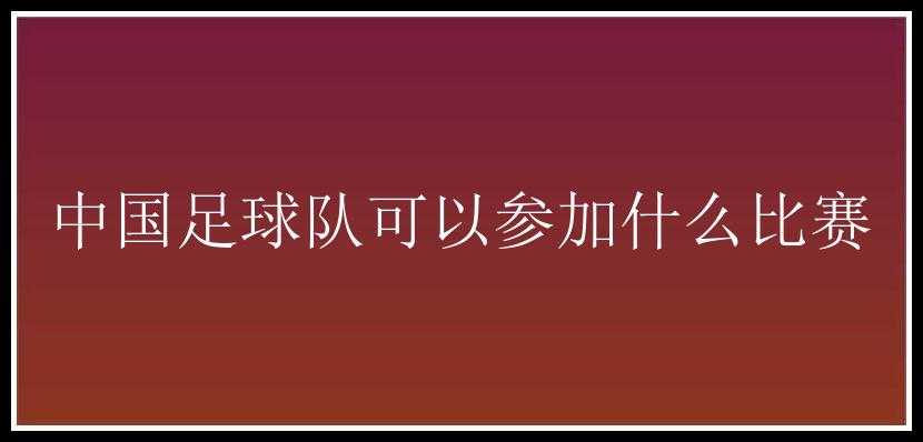 中国足球队可以参加什么比赛