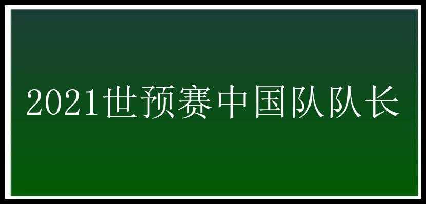 2021世预赛中国队队长